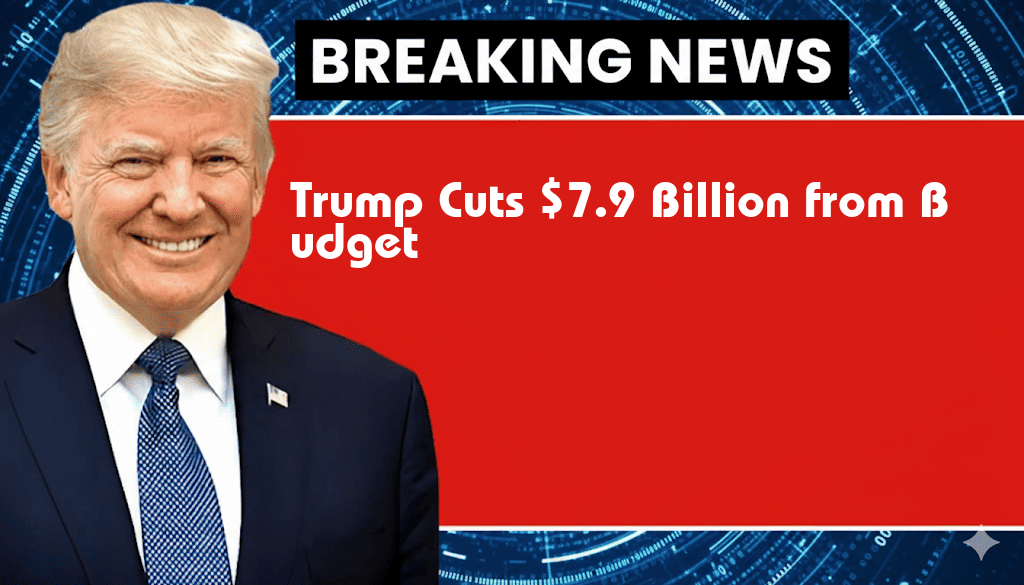 Trump’s Rescissions Act Cuts $7.9 Billion from Budget